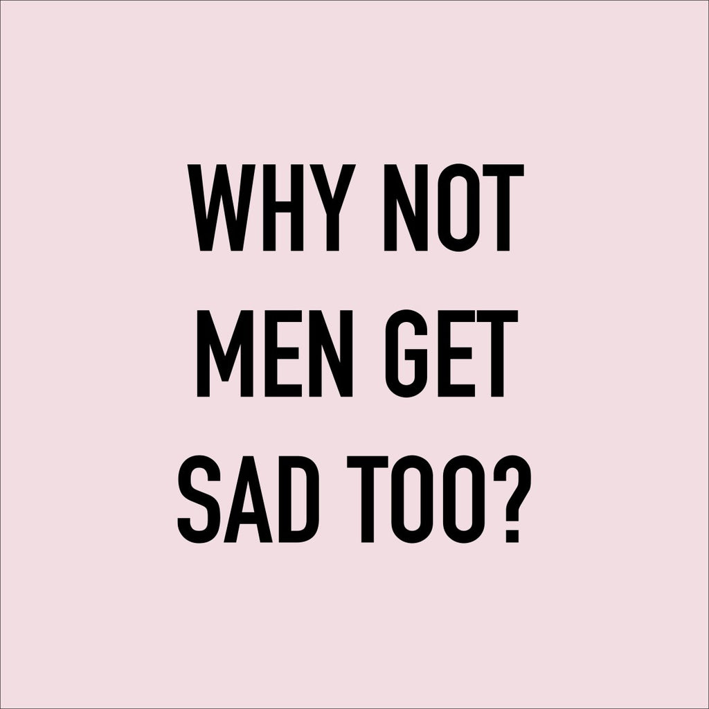 Why not Men Get Sad Too? - Boys Get Sad Too
