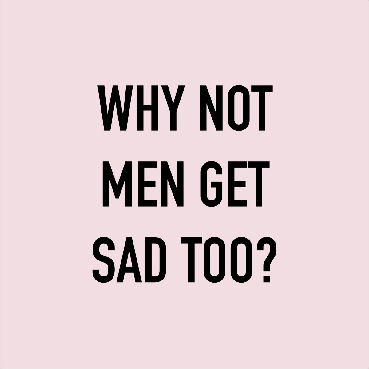Why not Men Get Sad Too? - Boys Get Sad Too